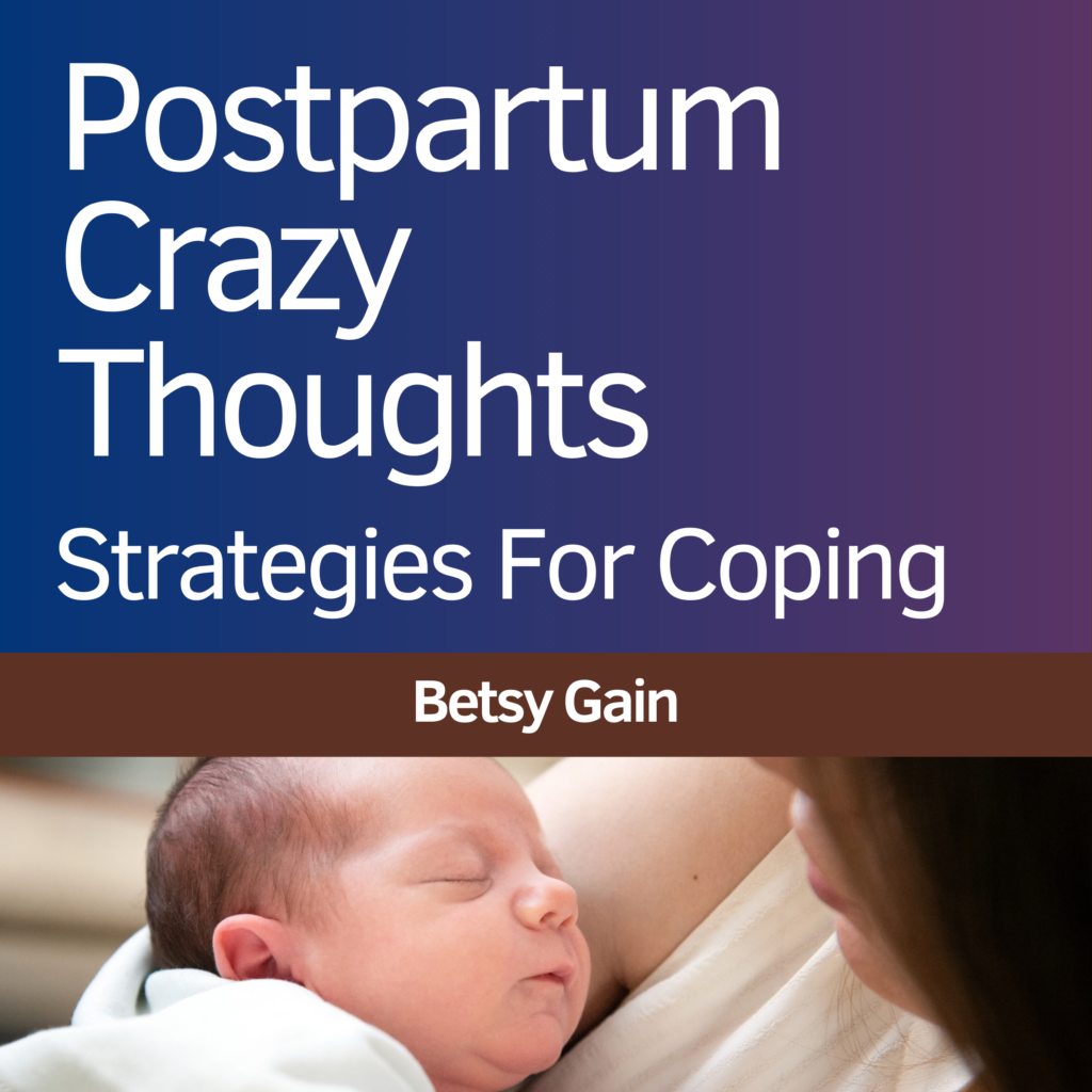 Postpartum Crazy Thoughts by Betsy Gain